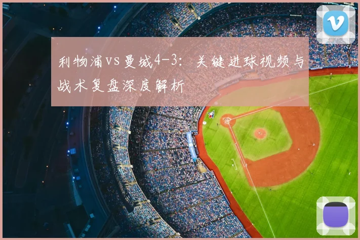 利物浦vs曼城4-3：关键进球视频与战术复盘深度解析