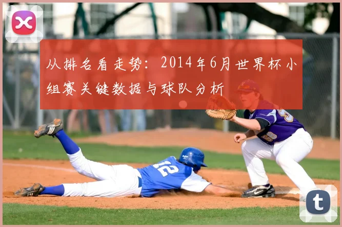 从排名看走势:2014年6月世界杯小组赛关键数据与球队分析