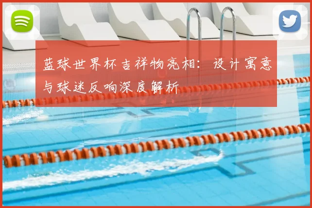 蓝球世界杯吉祥物亮相：设计寓意与球迷反响深度解析