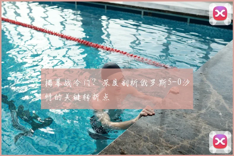 揭幕战冷门?深度剖析俄罗斯5-0沙特的关键转折点