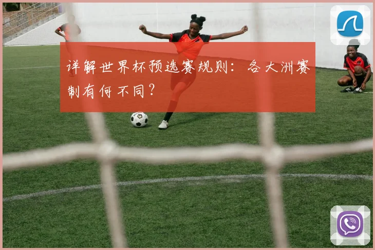 详解世界杯预选赛规则：各大洲赛制有何不同？