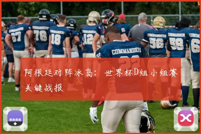 阿根廷对阵冰岛:世界杯D组小组赛关键战报