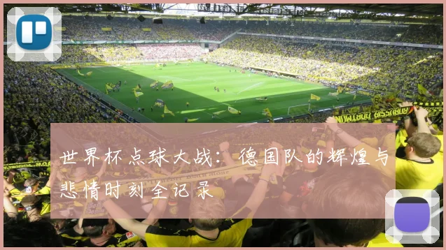世界杯点球大战:德国队的辉煌与悲情时刻全记录